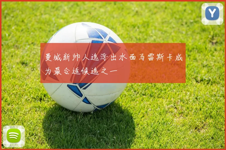 曼城新帅人选浮出水面马雷斯卡成为最合适候选之一