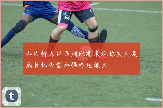 加内特点评马刺比赛表现称失利是成长机会需加强终结能力